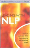 Leading with NLP: Essential Leadership Skills for Influencing and Managing People