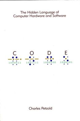 Code: The Hidden Language of Computer Hardware and Software Charles Petzold