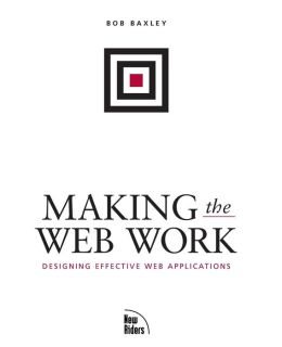 Making the Web Work: Designing Effective Web Applications Bob Baxley