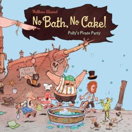 No Bath, No Cake!: Polly's Pirate Party Matthias Weinert