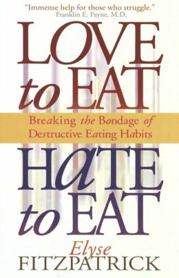 Love to Eat, Hate to Eat: Breaking the Bondage of Destructive Eating Habits