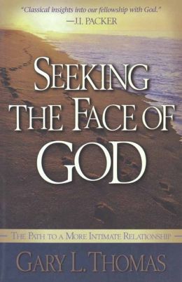 Seeking the Face of God: The Path To A More Intimate Relationship Gary Thomas