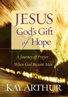 Jesus, God's Gift of Hope (Journey of Prayer Through the Life of Christ) Kay Arthur
