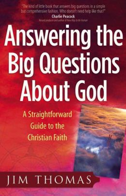 Answering the Big Questions about God: A Straightforward Guide to the Christian Faith