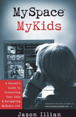 Myspace Mykids: A Parent's Guide to Protecting Your Kids and Navigating Myspace.Com