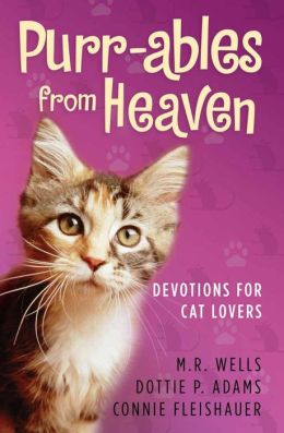 Purr-ables from Heaven: Devotions for Cat Lovers M. R. Wells, Connie Fleishauer and Dottie Adams