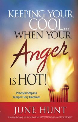 Keeping Your Cool-- When Your Anger Is Hot!: Practical Steps for Tempering Your Fiery Emotions