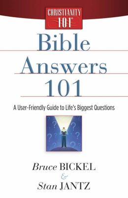 Bible Answers 101: A User-Friendly Guide to Life's Biggest Questions (Christianity 101®) Bruce Bickel and Stan Jantz