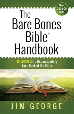 The Bare Bones Bible® Handbook: 10 Minutes to Understanding Each Book of the Bible (The Bare Bones Bible® Series) Jim George