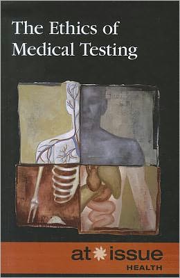Ethics of Medical Testing, The (At Issue) Tamara Thompson