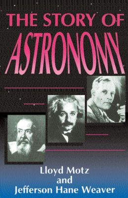 The story of astronomy Jefferson Hane Weaver, Lloyd Motz