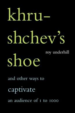 Khrushchev's Shoe: And Other Ways to Captivate an Audience of One to