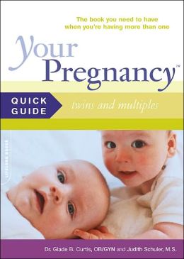 Your Pregnancy Quick Guide: Twins, Triplets and More Glade B. Curtis and Judith Schuler