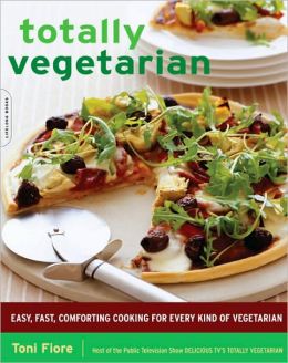 Totally Vegetarian: Easy, Fast, Comforting Cooking for Every Kind of Vegetarian