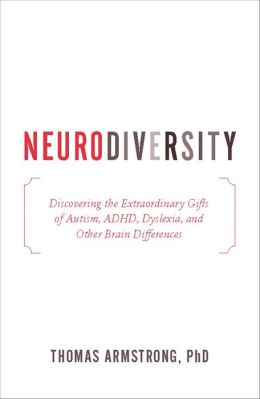 Neurodiversity: Discovering the Extraordinary Gifts of Autism, ADHD, Dyslexia, and Other Brain Differences