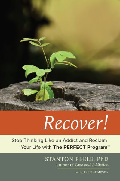 Recover!: Stop Thinking Like an Addict and Reclaim Your Life with The PERFECT Program [TM]