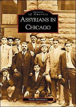 ASSYRIANS IN CHICAGO (Images of America (Arcadia Publishing)) Vasili Shoumanov
