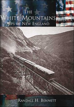 The White Mountains (NH) (Images of America) Randall H. Bennett