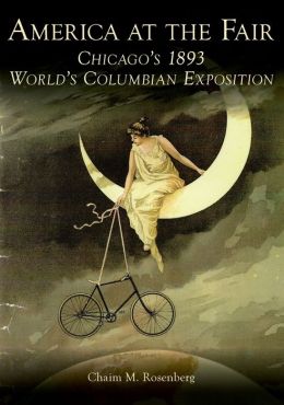 America at the Fair: Chicago's 1893 World's Columbian Exposition Chaim M. Rosenberg