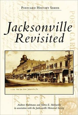 Jacksonville Revisited (FL) (Postcard History Series) Andrew Bachmann, Maria E. Mediavilla and Jacksonville Historical Society