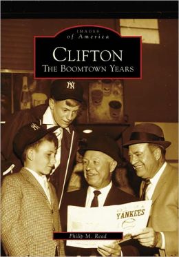 Clifton: The Boomtown Years (NJ) (Images of America) Philip M. Read