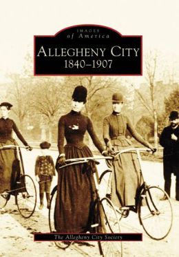 Allegheny City, Pennsylvania: 1840-1907 (Images of America Series)