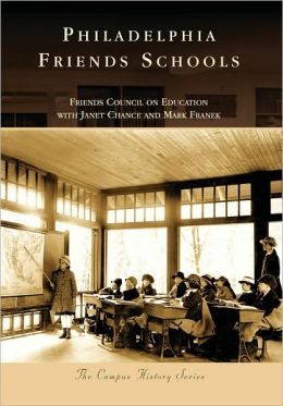 PHILADELPHIA FRIENDS SCHOOLS (PA) (Campus History Series) Friends Council on Education, Janet Chance and Mark Franek