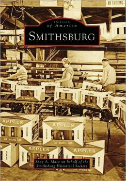 Smithsburg (Images of America: Maryland) Shay A. Mace and Smithsburg Historical Society