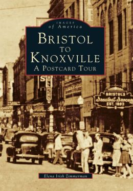 Bristol To Knoxville, Tn: A Postcard Tour (Postcard History) Elena Irish Zimmerman