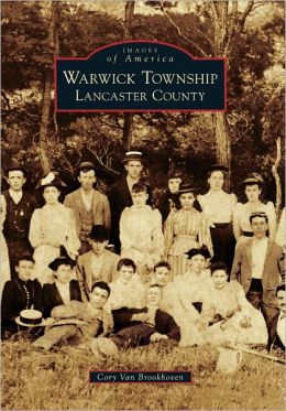 Warwick Township, Lancaster County (Images of America Series) (Images of America (Arcadia Publishing)) Cory Van Brookhoven