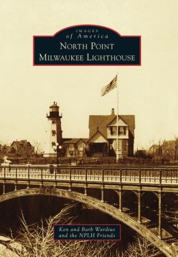 North Point Milwaukee Lighthouse (Images of America) Ken Wardius, Barb Wardius and NPLH Friends