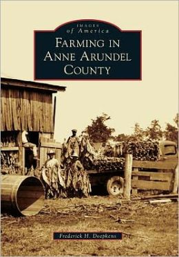 Farming in Anne Arundel County (Images of America) Frederick H. Doepkens