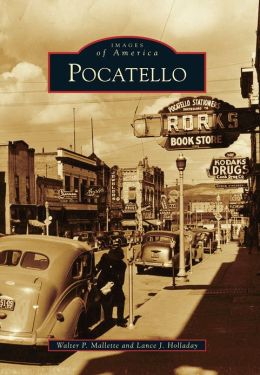 Pocatello (Images of America) Walter P. Mallette and Lance J. Holladay