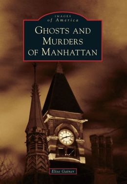 Ghosts and Murders of Manhattan (Images of America) Elise Gainer