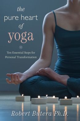 The Pure Heart of Yoga: Ten Essential Steps for Personal Transformation Robert Butera