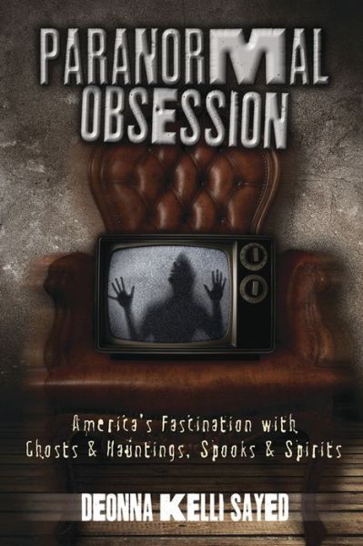 Paranormal Obsession: America's Fascination with Ghosts & Hauntings, Spooks & Spirits