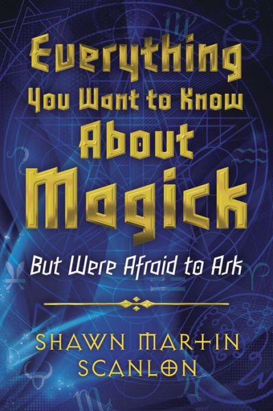 Everything You Want to Know About Magick: But Were Afraid to Ask