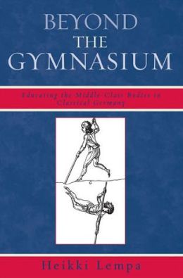 Beyond the Gymnasium: Educating the Middle-Class Bodies in Classical Germany Heikki Lempa