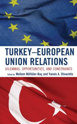 Turkey-European Union Relations: Dilemmas, Opportunities, and Constraints Yannis Stivachtis and Meltem Muftuler-Bac