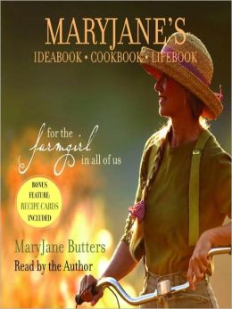 MaryJane's Ideabook, Cookbook, Lifebook: For the Farmgirl in All of Us MaryJane Butters