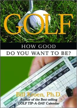 Golf: How Good Do You Want to Be? Bill Kroen