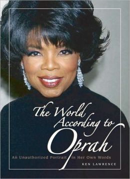 The World According to Oprah: An Unauthorized Portrait in Her Own Words Ken Lawrence
