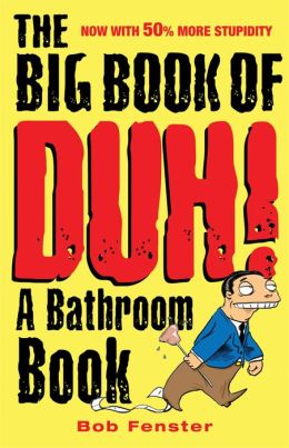 The Big Book of Duh: A Bathroom Book Bob Fenster