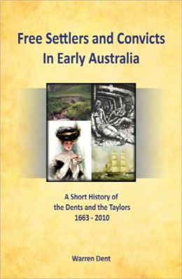 Free Settlers and Convicts in Early Australia: A Short History of the Dents and the Taylors 1633-2010