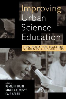 Improving Urban Science Education: New Roles for Teachers, Students, and Researchers