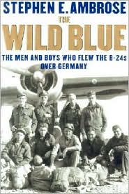 The Wild Blue: The Men and Boys Who Flew the B-24s Over Germany