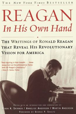Reagan, In His Own Hand: The Writings of Ronald Reagan That Reveal His Revolutionary Vision for America Ronald Reagan and Martin Anderson