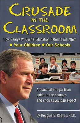 Crusade in the Classroom: How George W. Bush's Education Policies Will Affect Your Child Douglas B. Reeves
