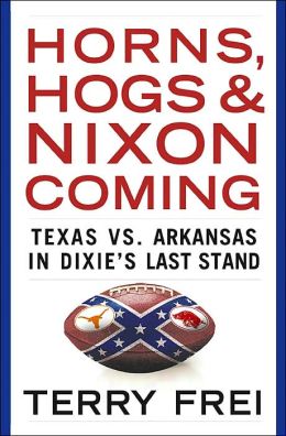 Horns, Hogs, & Nixon Coming: Texas vs. Arkansas in Dixie's Last Stand