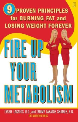 Fire Up Your Metabolism: 9 Proven Principles for Burning Fat and Losing Weight Forever Lyssie Lakatos and Tammy Lakatos Shames